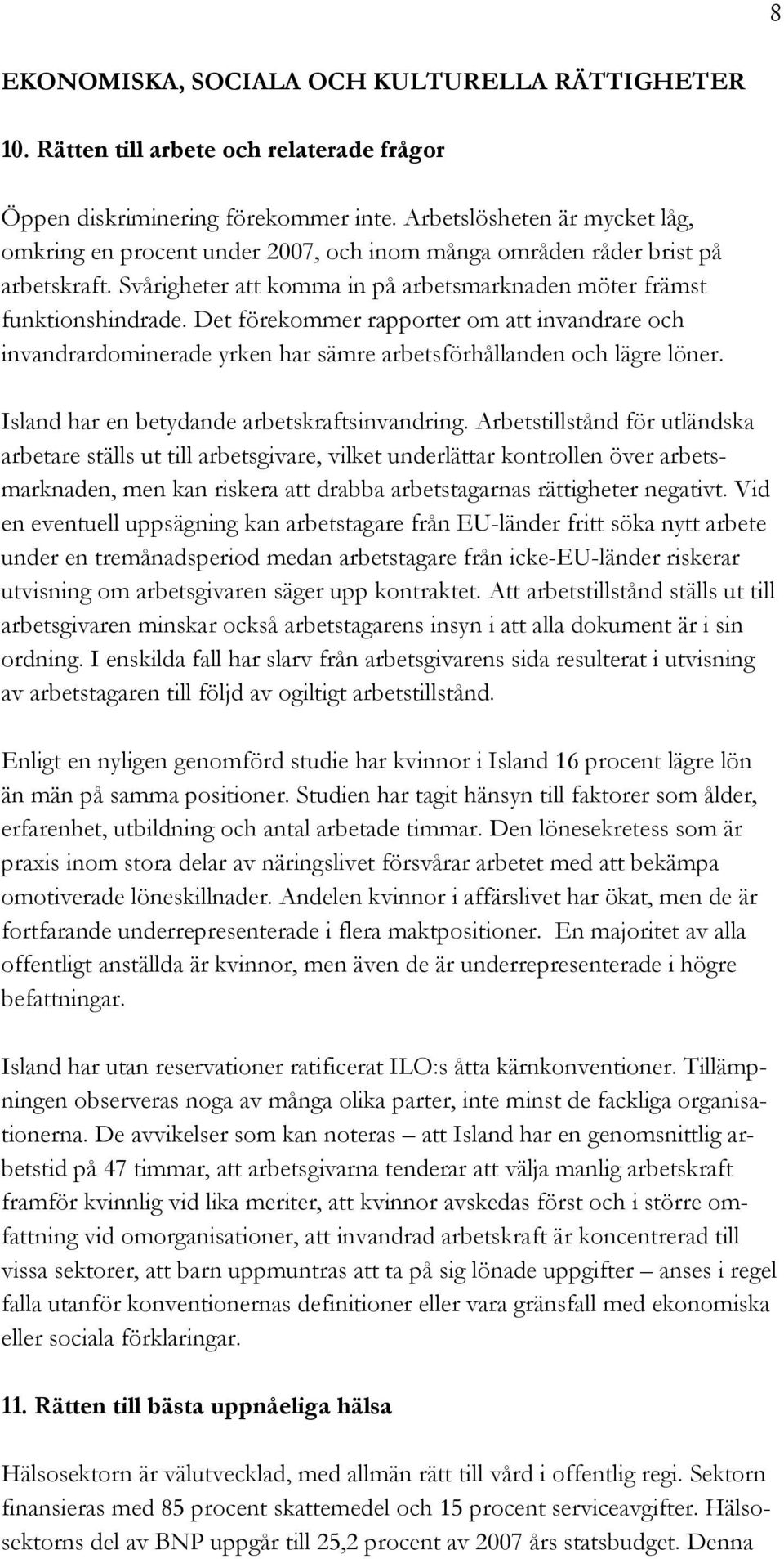 Det förekommer rapporter om att invandrare och invandrardominerade yrken har sämre arbetsförhållanden och lägre löner. Island har en betydande arbetskraftsinvandring.