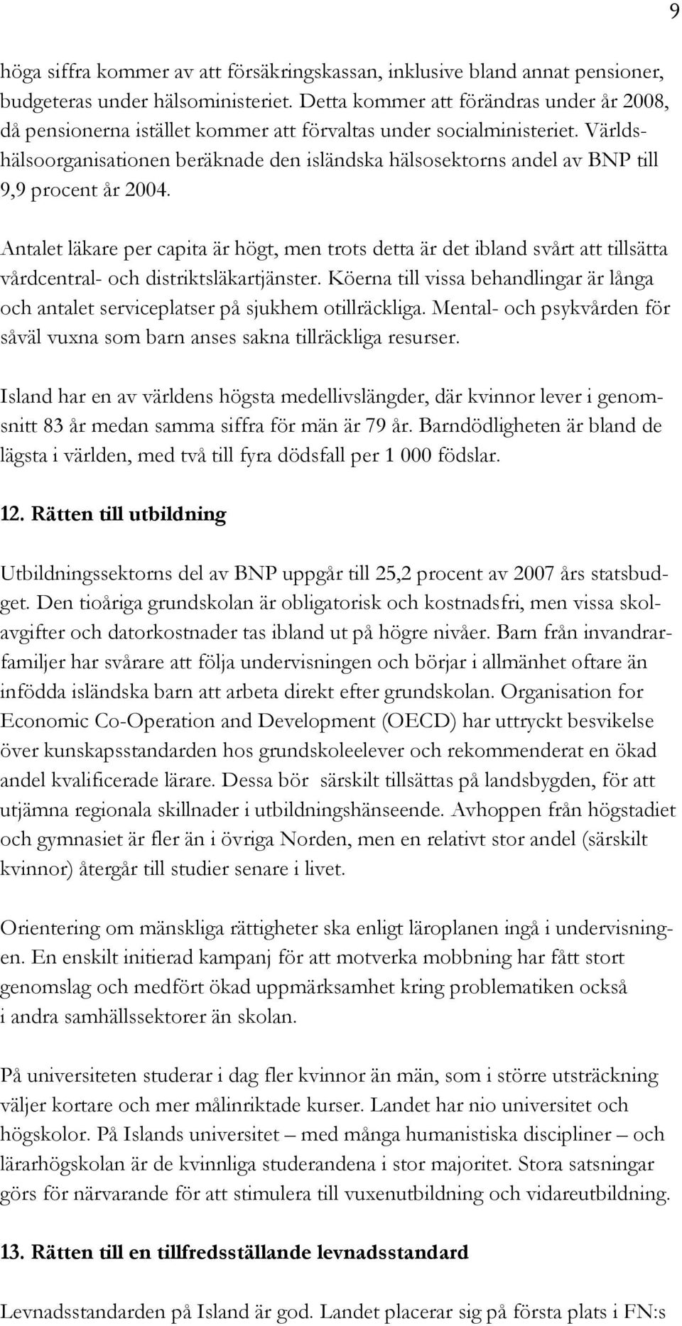 Världshälsoorganisationen beräknade den isländska hälsosektorns andel av BNP till 9,9 procent år 2004.