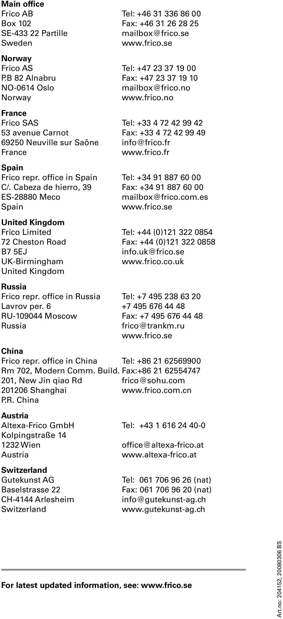 fr France www.frico.fr Spain Frico repr. office in Spain Tel: +34 91 887 60 00 C/. Cabeza de hierro, 39 Fax: +34 91 887 60 00 ES-28880 Meco mailbox@frico.com.es Spain www.frico.se United Kingdom Frico Limited Tel: +44 (0)121 322 0854 72 Cheston Road Fax: +44 (0)121 322 0858 B7 5EJ info.