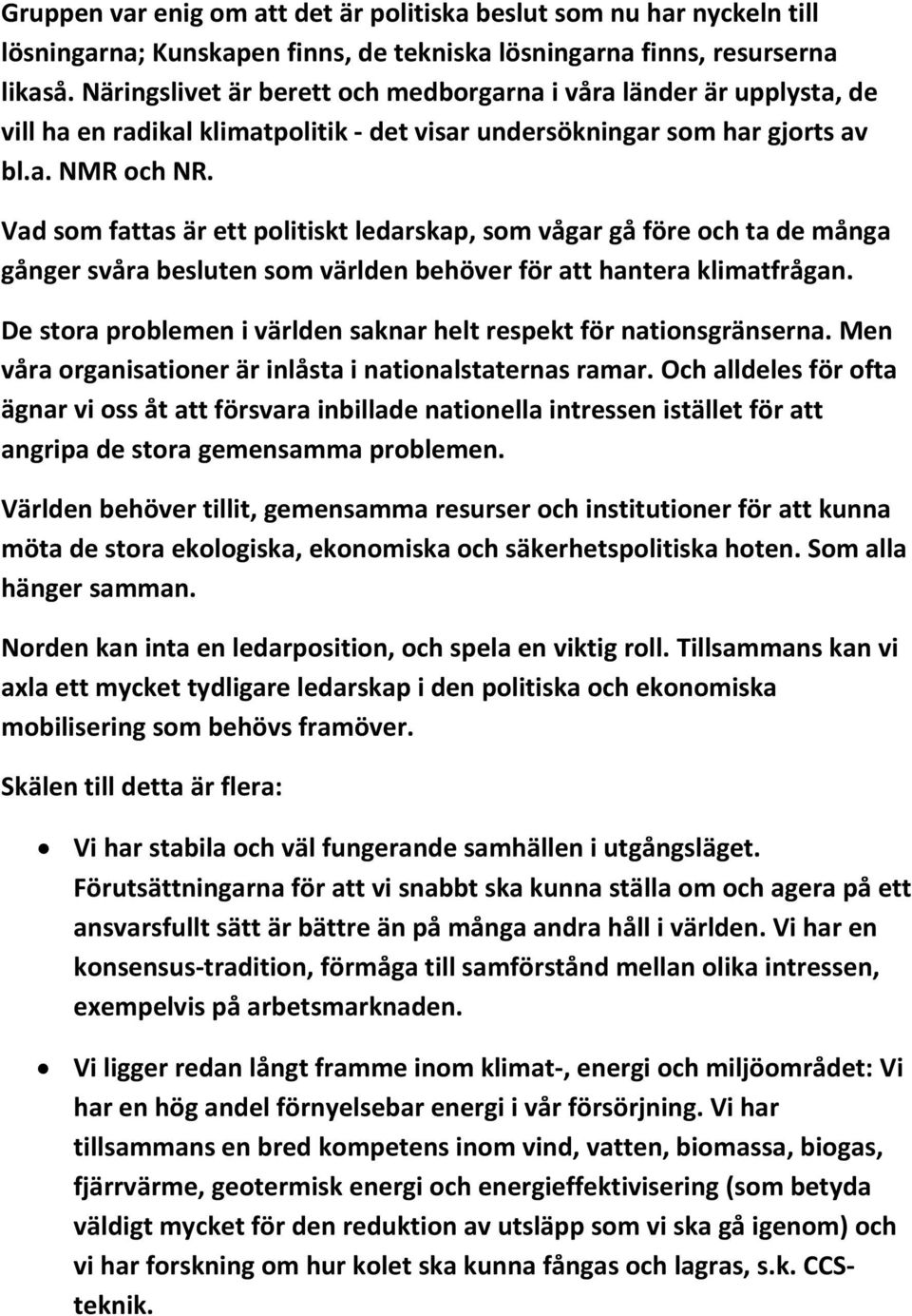 Vad som fattas är ett politiskt ledarskap, som vågar gå före och ta de många gånger svåra besluten som världen behöver för att hantera klimatfrågan.