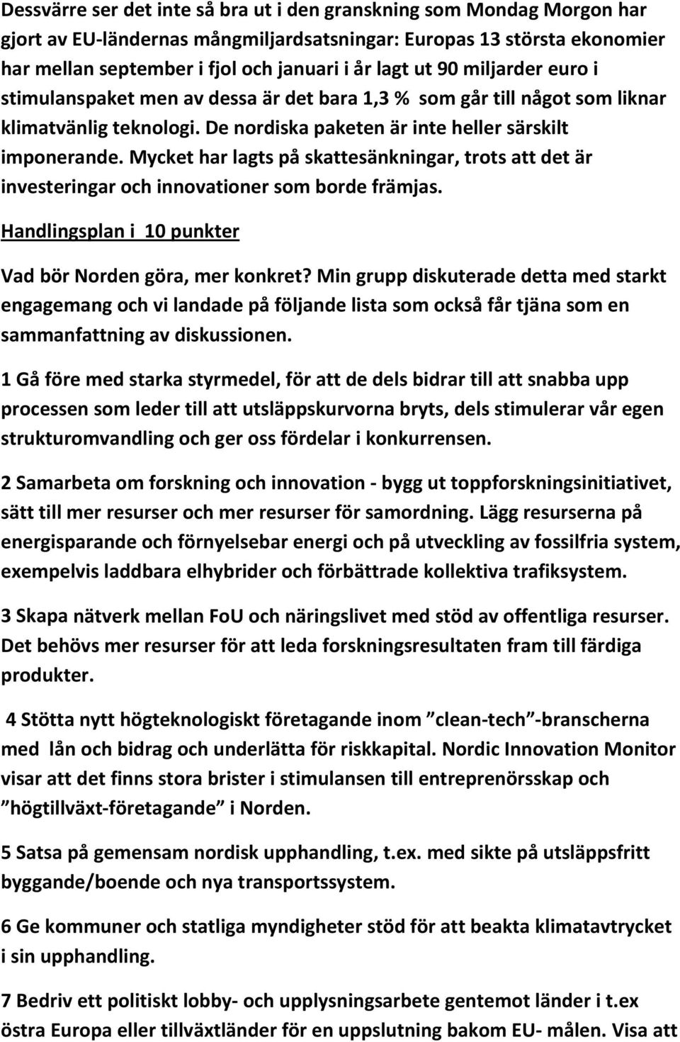 Mycket har lagts på skattesänkningar, trots att det är investeringar och innovationer som borde främjas. Handlingsplan i 10 punkter Vad bör Norden göra, mer konkret?