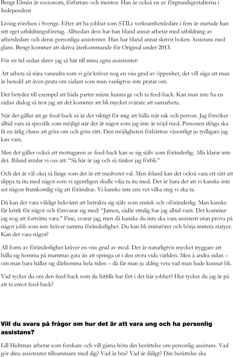 Alltsedan dess har han bland annat arbetat med utbildning av arbetsledare och deras personliga assistenter. Han har bland annat skrivit boken Assistans med glans.