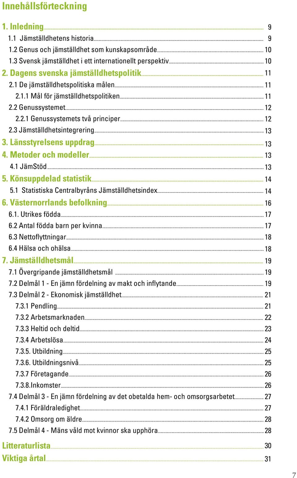 3 Jämställdhetsintegrering... 3. Länsstyrelsens uppdrag... 13 4. Metoder och modeller... 13 4.1 JämStöd... 13 5. Könsuppdelad statistik... 14 5.1 Statistiska Centralbyråns Jämställdhetsindex... 14 6.