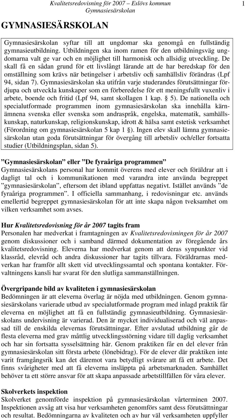 De skall få en sådan grund för ett livslångt lärande att de har beredskap för den omställning som krävs när betingelser i arbetsliv och samhällsliv förändras (Lpf 94, sidan 7).