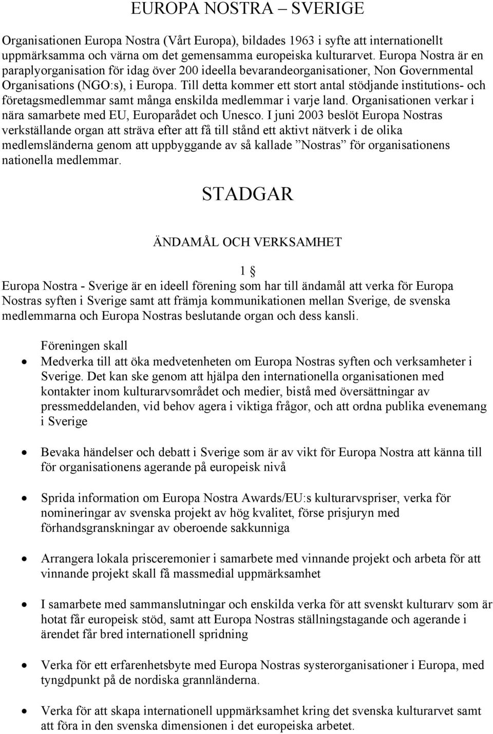 Till detta kommer ett stort antal stödjande institutions- och företagsmedlemmar samt många enskilda medlemmar i varje land. Organisationen verkar i nära samarbete med EU, Europarådet och Unesco.