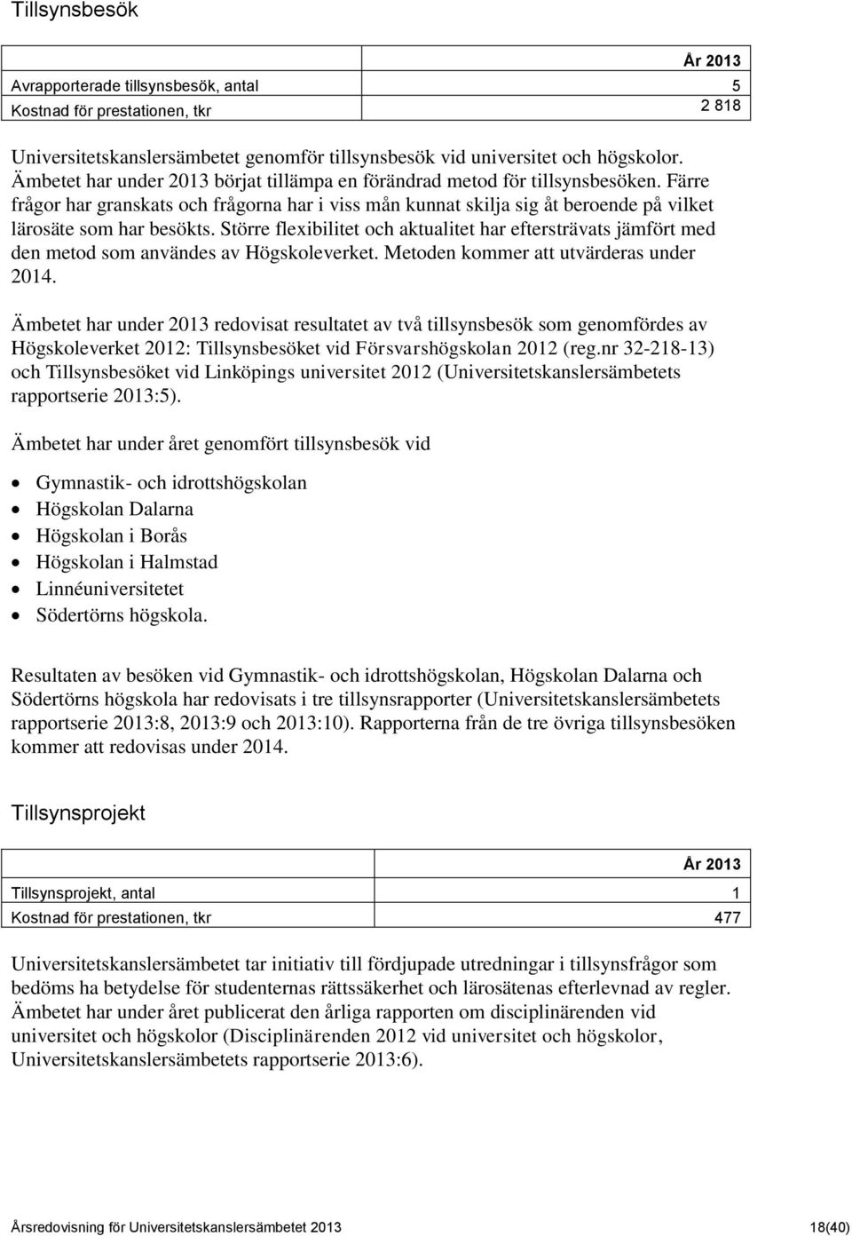 Större flexibilitet och aktualitet har eftersträvats jämfört med den metod som användes av Högskoleverket. Metoden kommer att utvärderas under 2014.