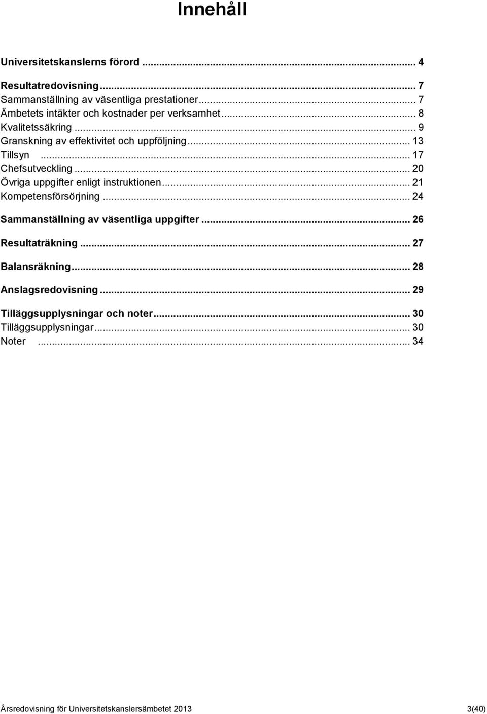 .. 17 Chefsutveckling... 20 Övriga uppgifter enligt instruktionen... 21 Kompetensförsörjning... 24 Sammanställning av väsentliga uppgifter.