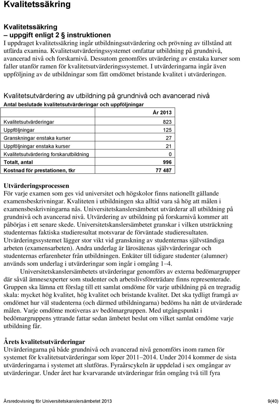 Dessutom genomförs utvärdering av enstaka kurser som faller utanför ramen för kvalitetsutvärderingssystemet.