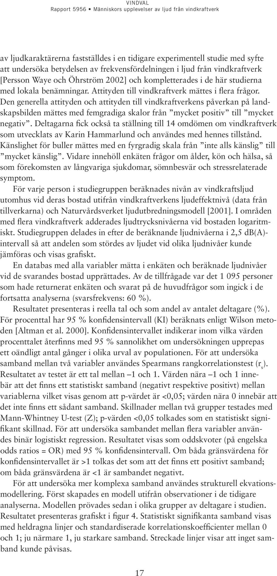 Den generella attityden och attityden till vindkraftverkens påverkan på landskapsbilden mättes med femgradiga skalor från mycket positiv till mycket negativ.