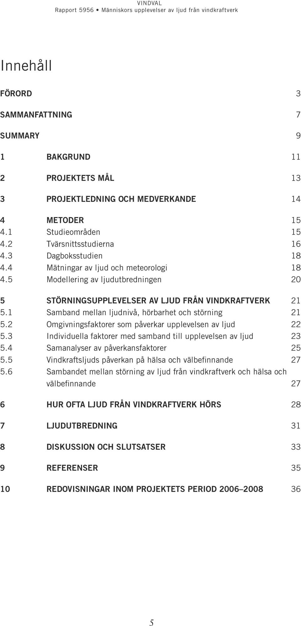 2 Omgivningsfaktorer som påverkar upplevelsen av ljud 22 5.3 Individuella faktorer med samband till upplevelsen av ljud 23 5.4 Samanalyser av påverkansfaktorer 25 5.