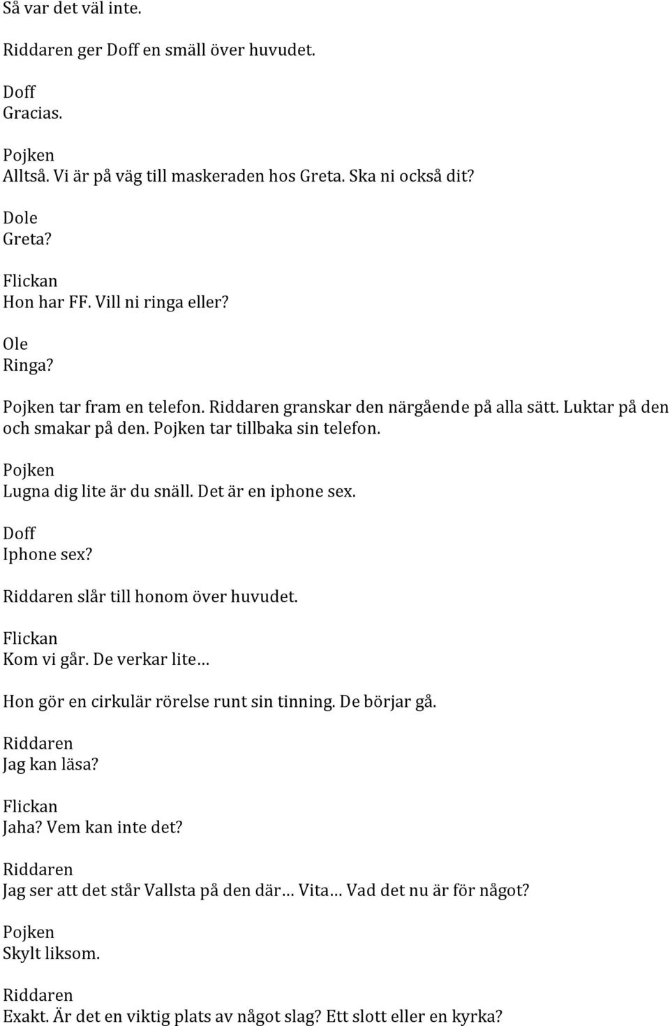 Det är en iphone sex. Iphone sex? slår till honom över huvudet. Flickan Kom vi går. De verkar lite Hon gör en cirkulär rörelse runt sin tinning. De börjar gå. Jag kan läsa?