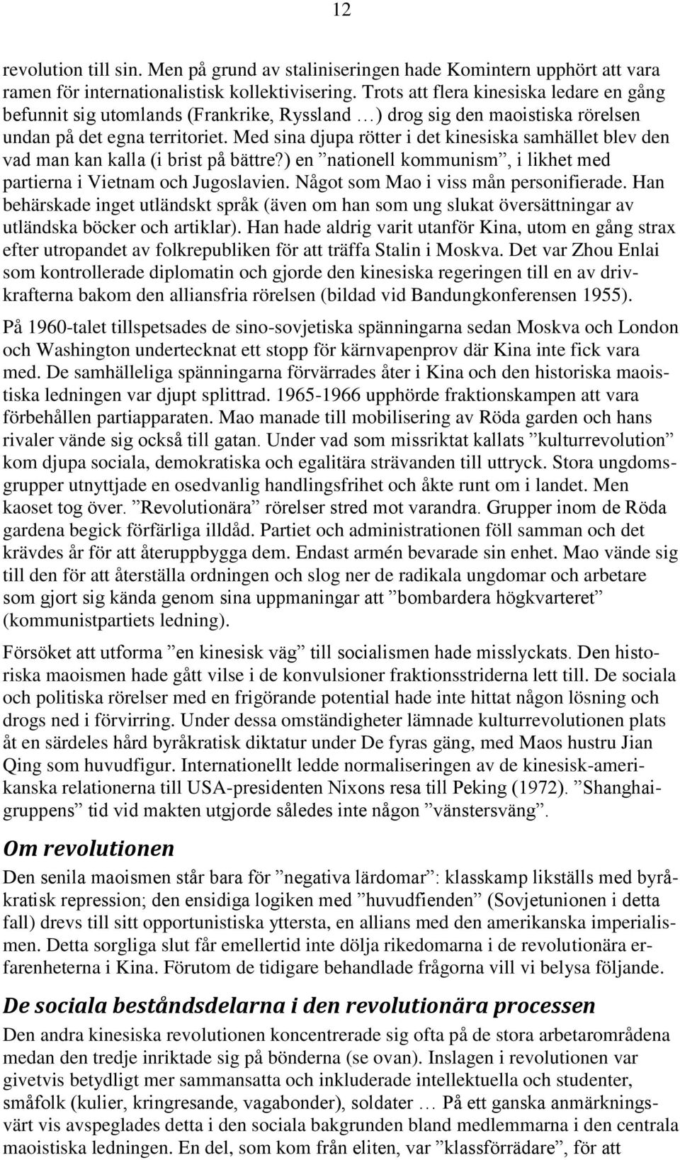 Med sina djupa rötter i det kinesiska samhället blev den vad man kan kalla (i brist på bättre?) en nationell kommunism, i likhet med partierna i Vietnam och Jugoslavien.