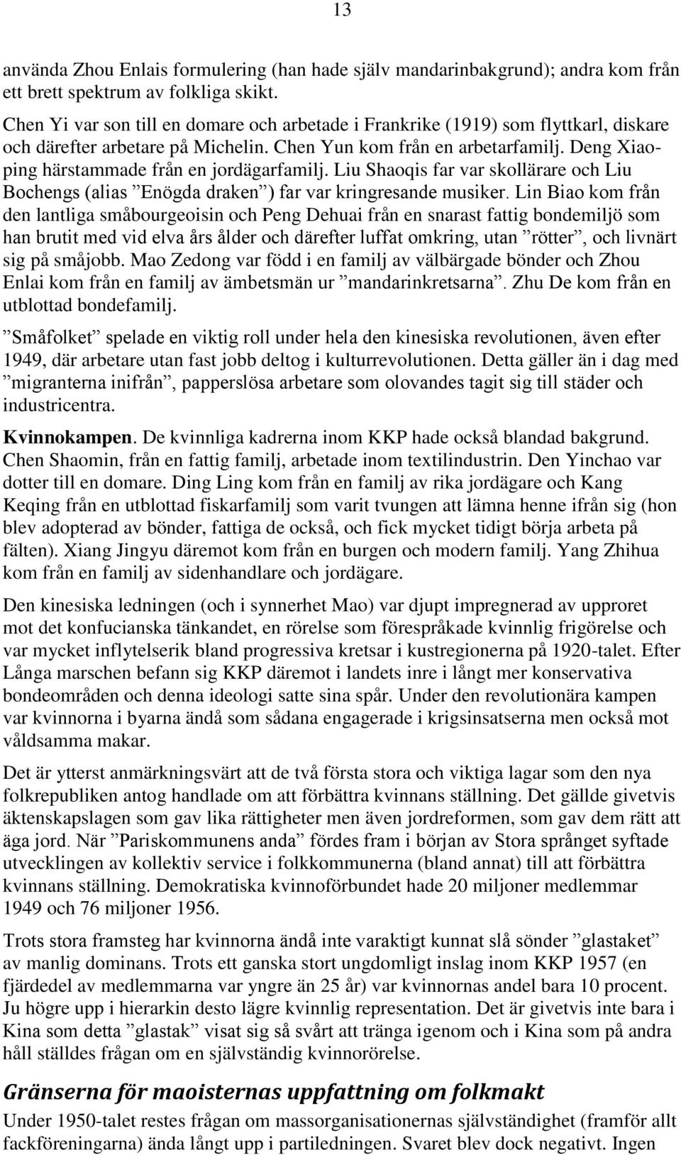 Deng Xiaoping härstammade från en jordägarfamilj. Liu Shaoqis far var skollärare och Liu Bochengs (alias Enögda draken ) far var kringresande musiker.