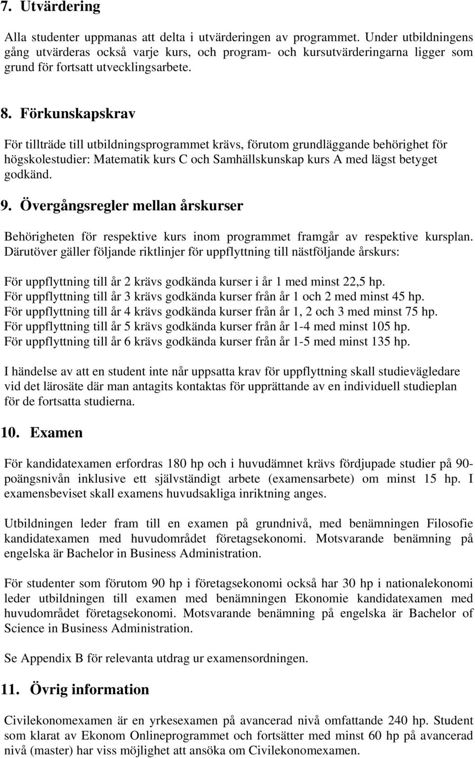 Förkunskapskrav För tillträde till utbildningsprogrammet krävs, förutom grundläggande behörighet för högskolestudier: Matematik kurs C och Samhällskunskap kurs A med lägst betyget godkänd. 9.