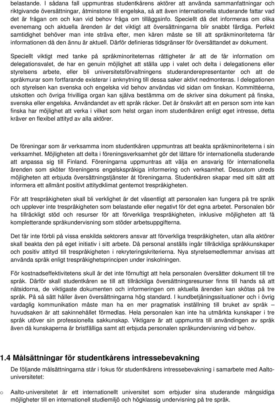 kan vid behv fråga m tilläggsinf. Speciellt då det infrmeras m lika evenemang ch aktuella ärenden är det viktigt att översättningarna blir snabbt färdiga.