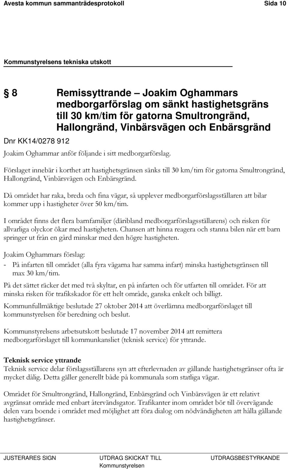 Förslaget innebär i korthet att hastighetsgränsen sänks till 30 km/tim för gatorna Smultrongränd, Hallongränd, Vinbärsvägen och Enbärsgränd.