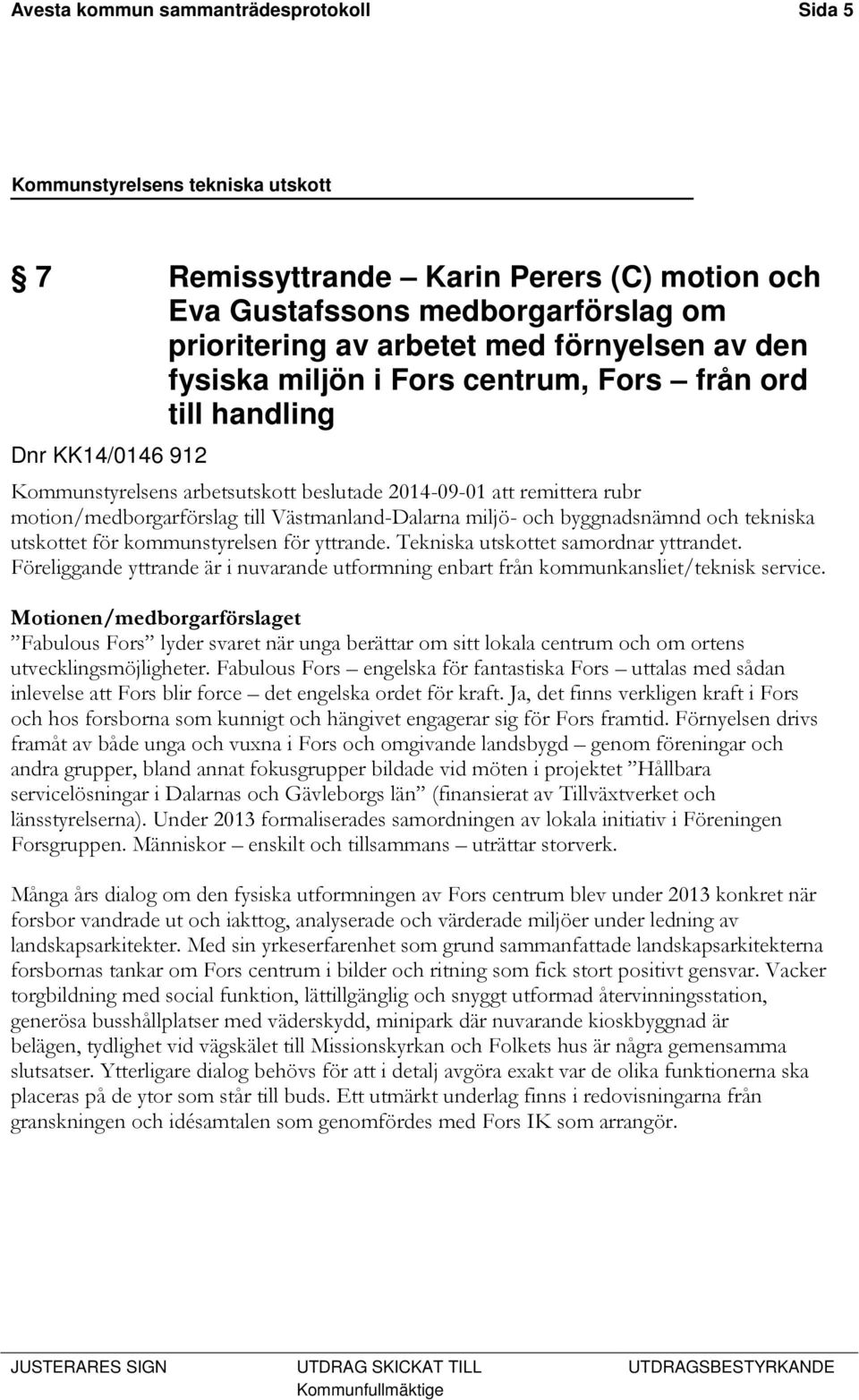 och tekniska utskottet för kommunstyrelsen för yttrande. Tekniska utskottet samordnar yttrandet. Föreliggande yttrande är i nuvarande utformning enbart från kommunkansliet/teknisk service.