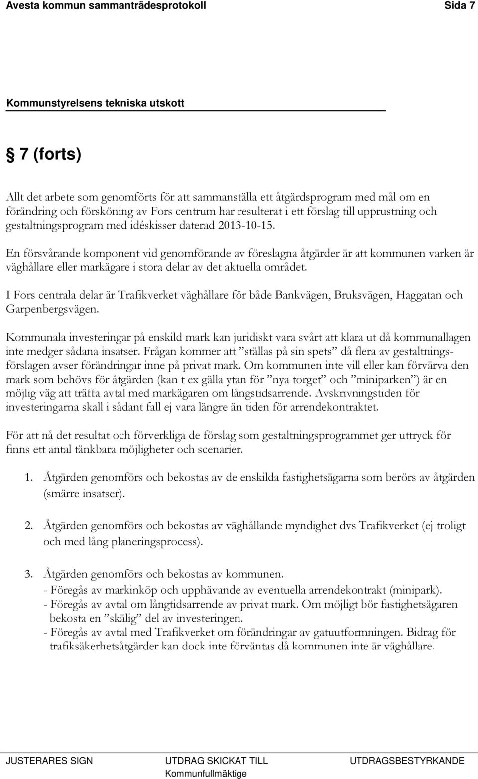 En försvårande komponent vid genomförande av föreslagna åtgärder är att kommunen varken är väghållare eller markägare i stora delar av det aktuella området.