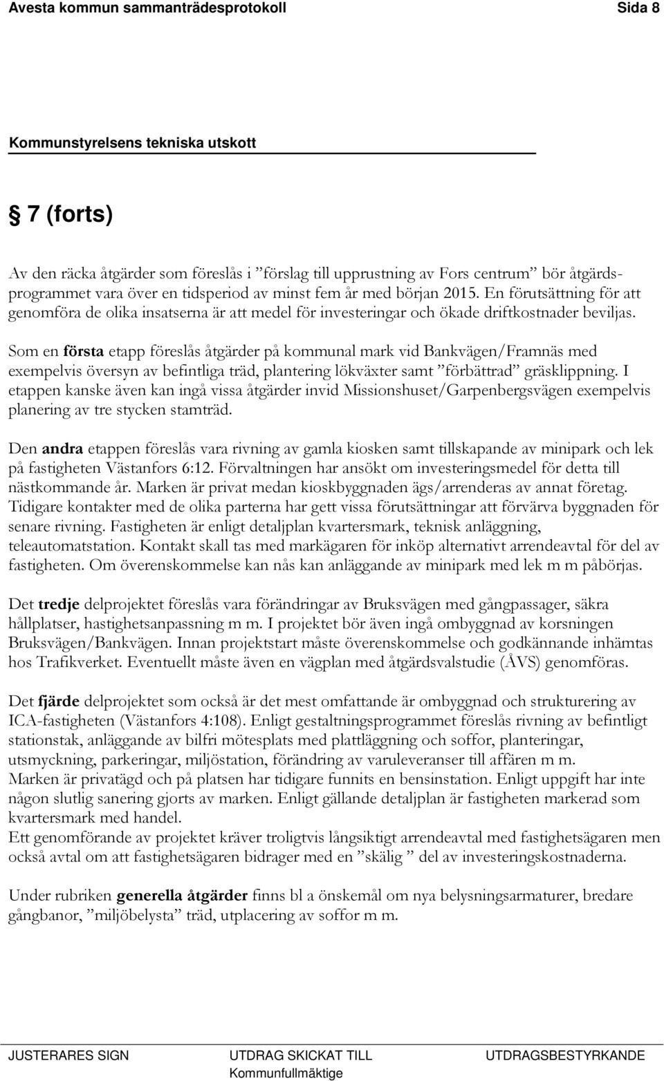 Som en första etapp föreslås åtgärder på kommunal mark vid Bankvägen/Framnäs med exempelvis översyn av befintliga träd, plantering lökväxter samt förbättrad gräsklippning.