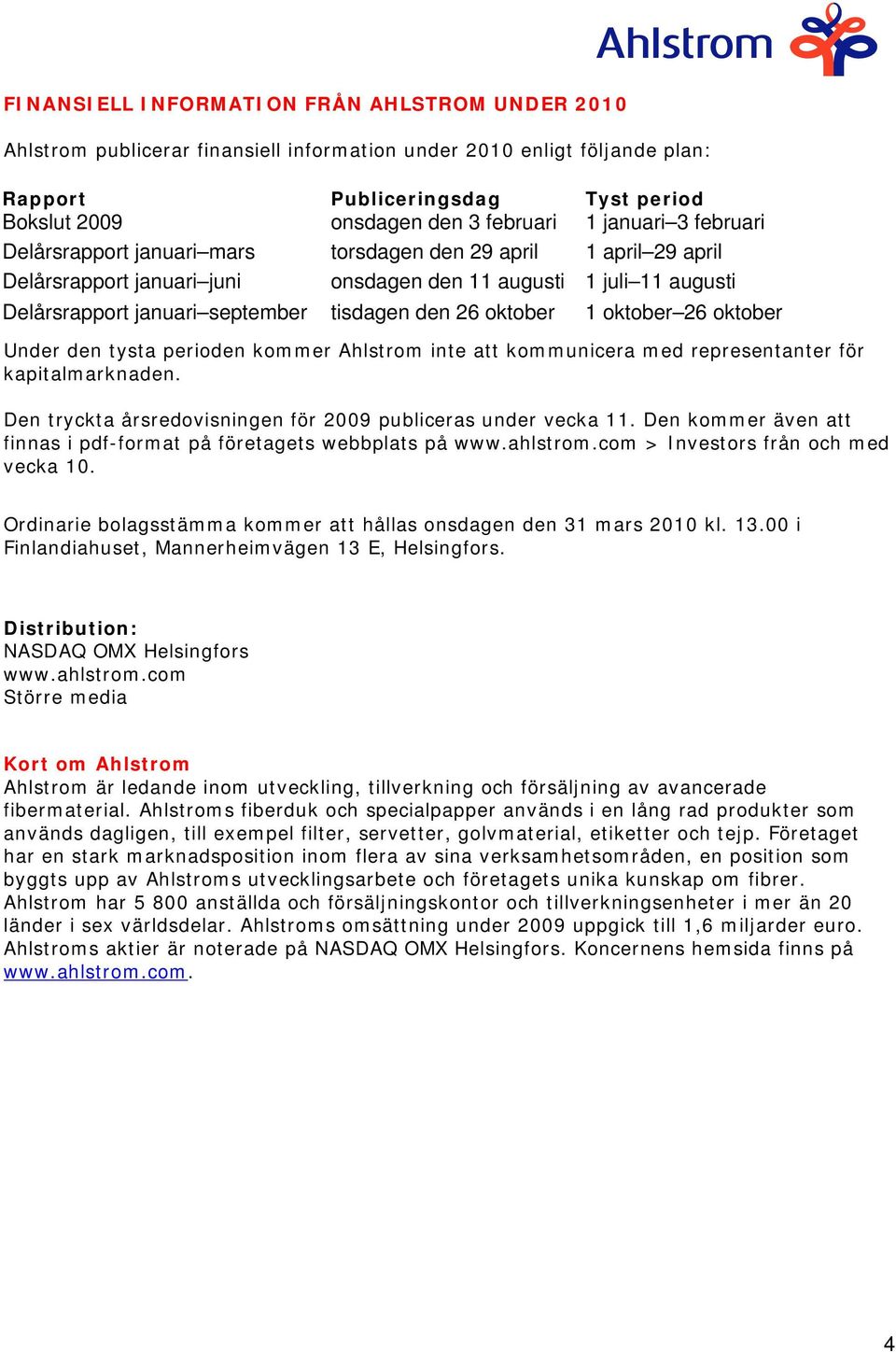 26 oktober 1 oktober 26 oktober Under den tysta perioden kommer Ahlstrom inte att kommunicera med representanter för kapitalmarknaden. Den tryckta årsredovisningen för 2009 publiceras under vecka 11.