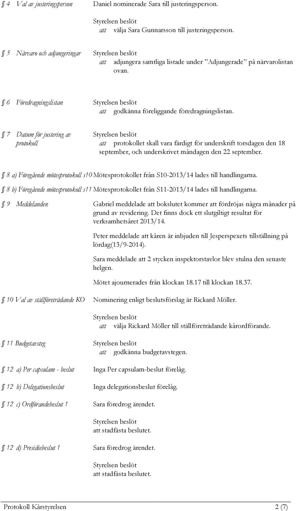 7 Datum för justering av protokoll att protokollet skall vara färdigt för underskrift torsdagen den 18 september, och underskrivet måndagen den 22 september.