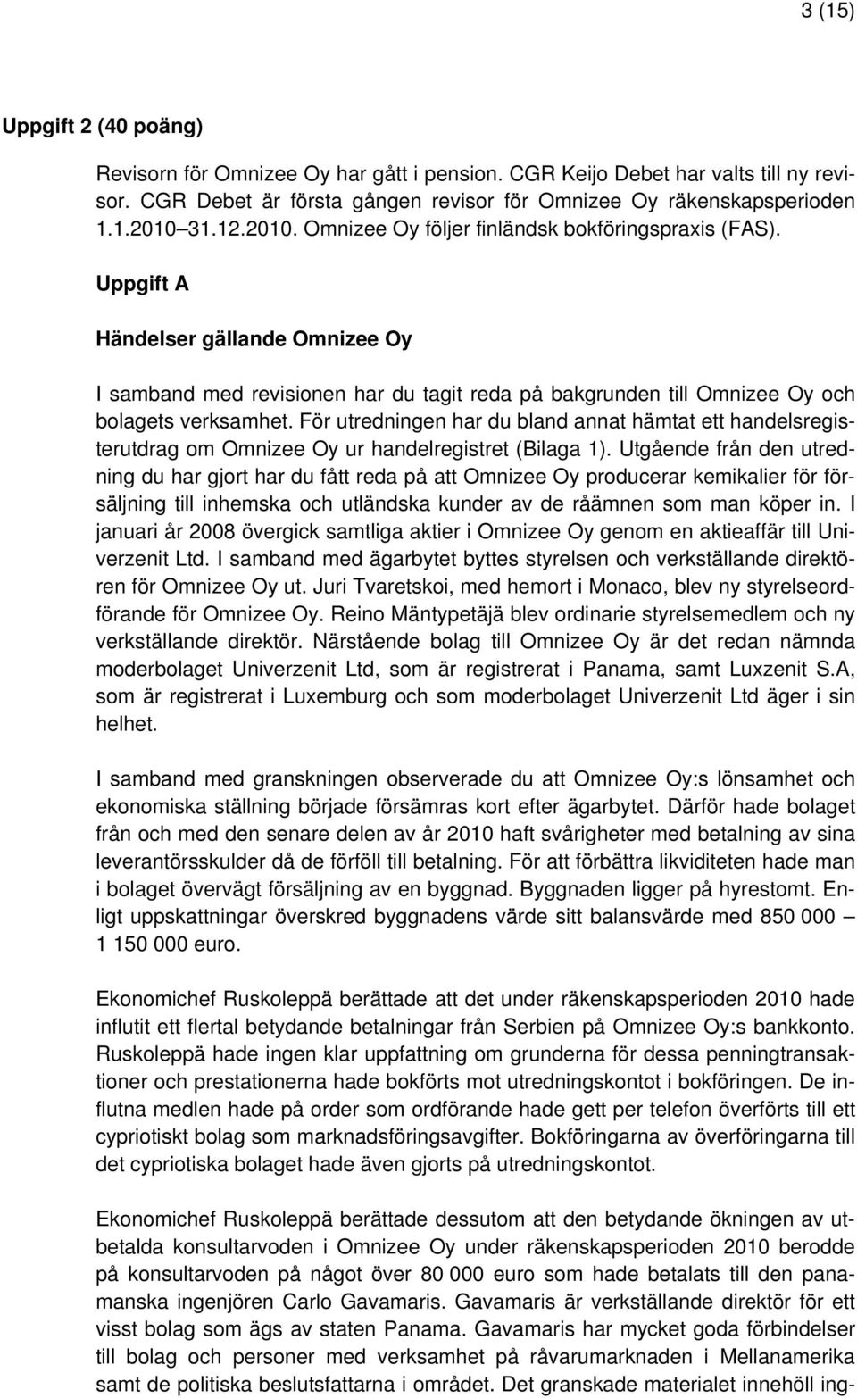 För utredningen har du bland annat hämtat ett handelsregisterutdrag om Omnizee Oy ur handelregistret (Bilaga 1).