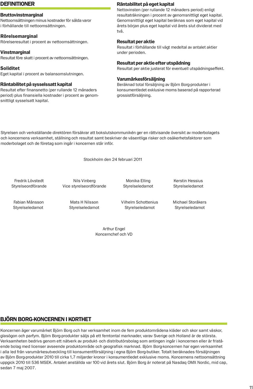 Räntabilitet på sysselssatt kapital Resultat efter finansnetto (per rullande 12 månaders period) plus finansiella kostnader i procent av genomsnittligt sysselsatt kapital.