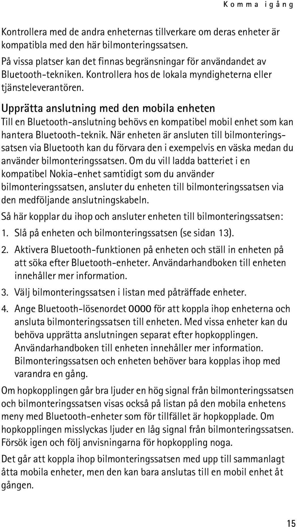 Upprätta anslutning med den mobila enheten Till en Bluetooth-anslutning behövs en kompatibel mobil enhet som kan hantera Bluetooth-teknik.