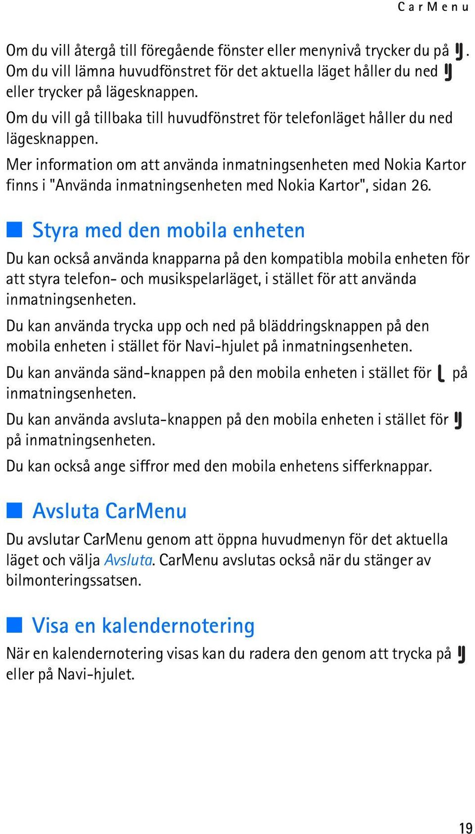 Mer information om att använda inmatningsenheten med Nokia Kartor finns i "Använda inmatningsenheten med Nokia Kartor", sidan 26.