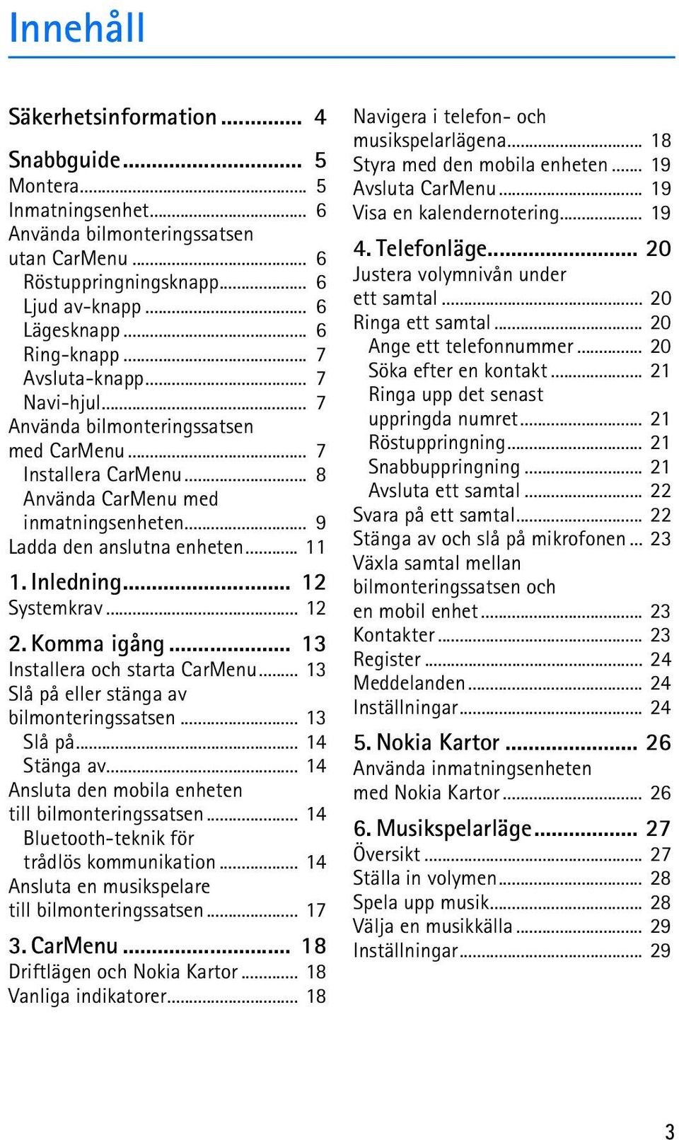 Inledning... 12 Systemkrav... 12 2. Komma igång... 13 Installera och starta CarMenu... 13 Slå på eller stänga av bilmonteringssatsen... 13 Slå på... 14 Stänga av.