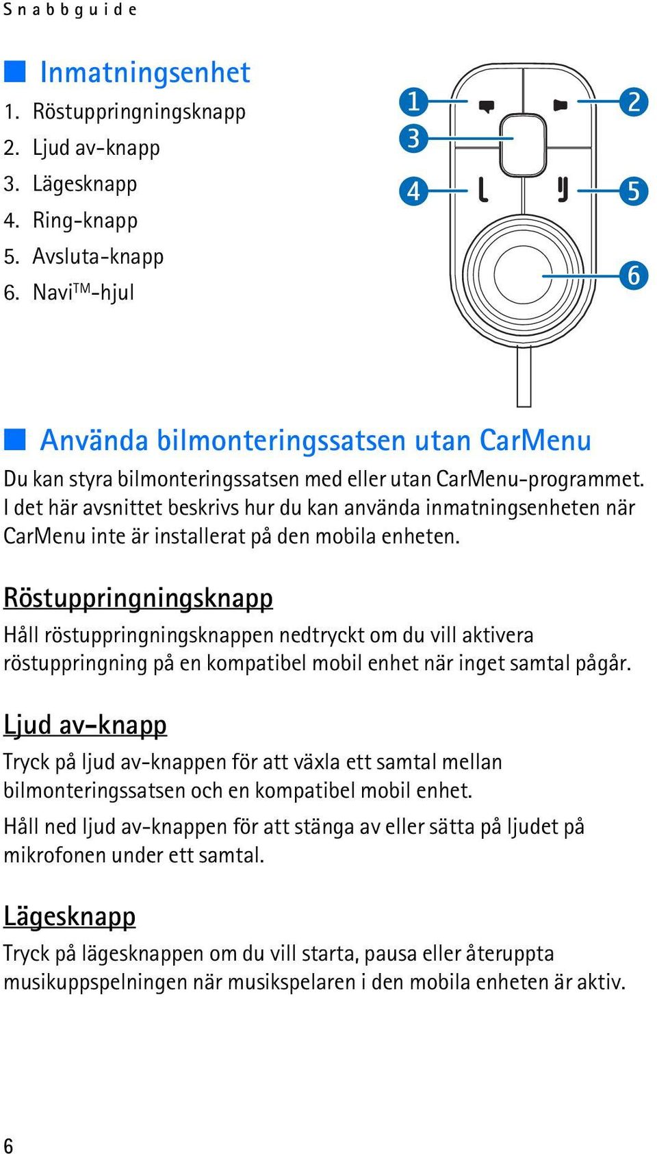 I det här avsnittet beskrivs hur du kan använda inmatningsenheten när CarMenu inte är installerat på den mobila enheten.