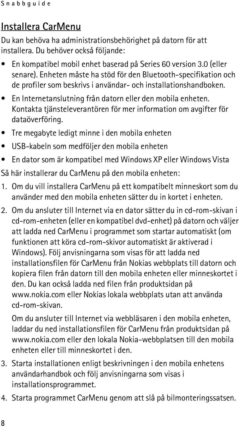 Kontakta tjänsteleverantören för mer information om avgifter för dataöverföring.