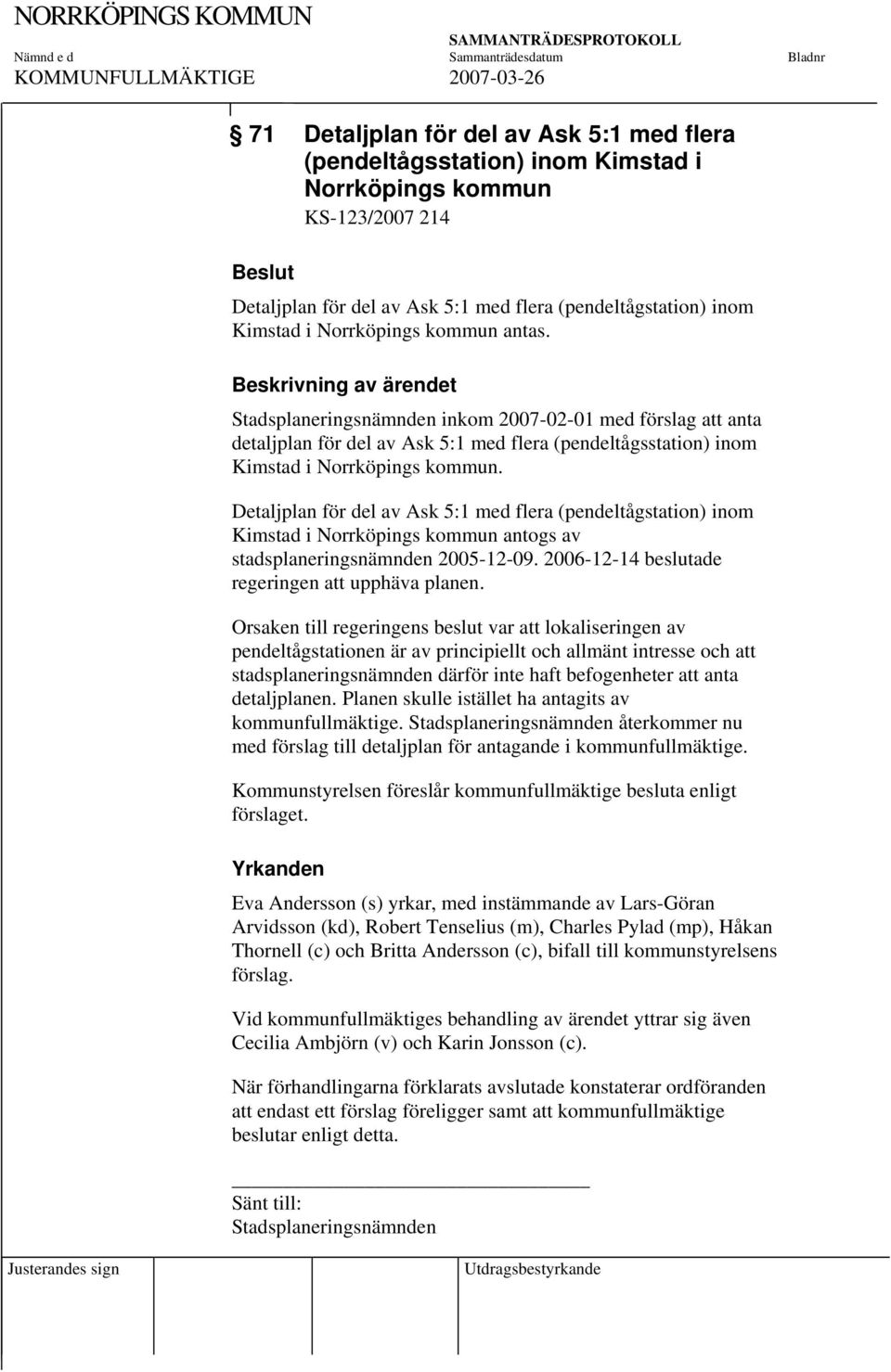 Detaljplan för del av Ask 5:1 med flera (pendeltågstation) inom Kimstad i Norrköpings kommun antogs av stadsplaneringsnämnden 2005-12-09. 2006-12-14 beslutade regeringen att upphäva planen.