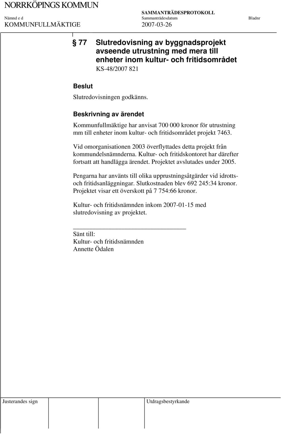 Vid omorganisationen 2003 överflyttades detta projekt från kommundelsnämnderna. Kultur- och fritidskontoret har därefter fortsatt att handlägga ärendet. Projektet avslutades under 2005.