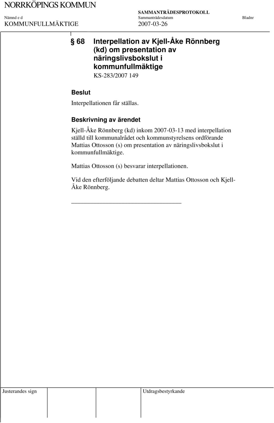 Kjell-Åke Rönnberg (kd) inkom 2007-03-13 med interpellation ställd till kommunalrådet och kommunstyrelsens ordförande