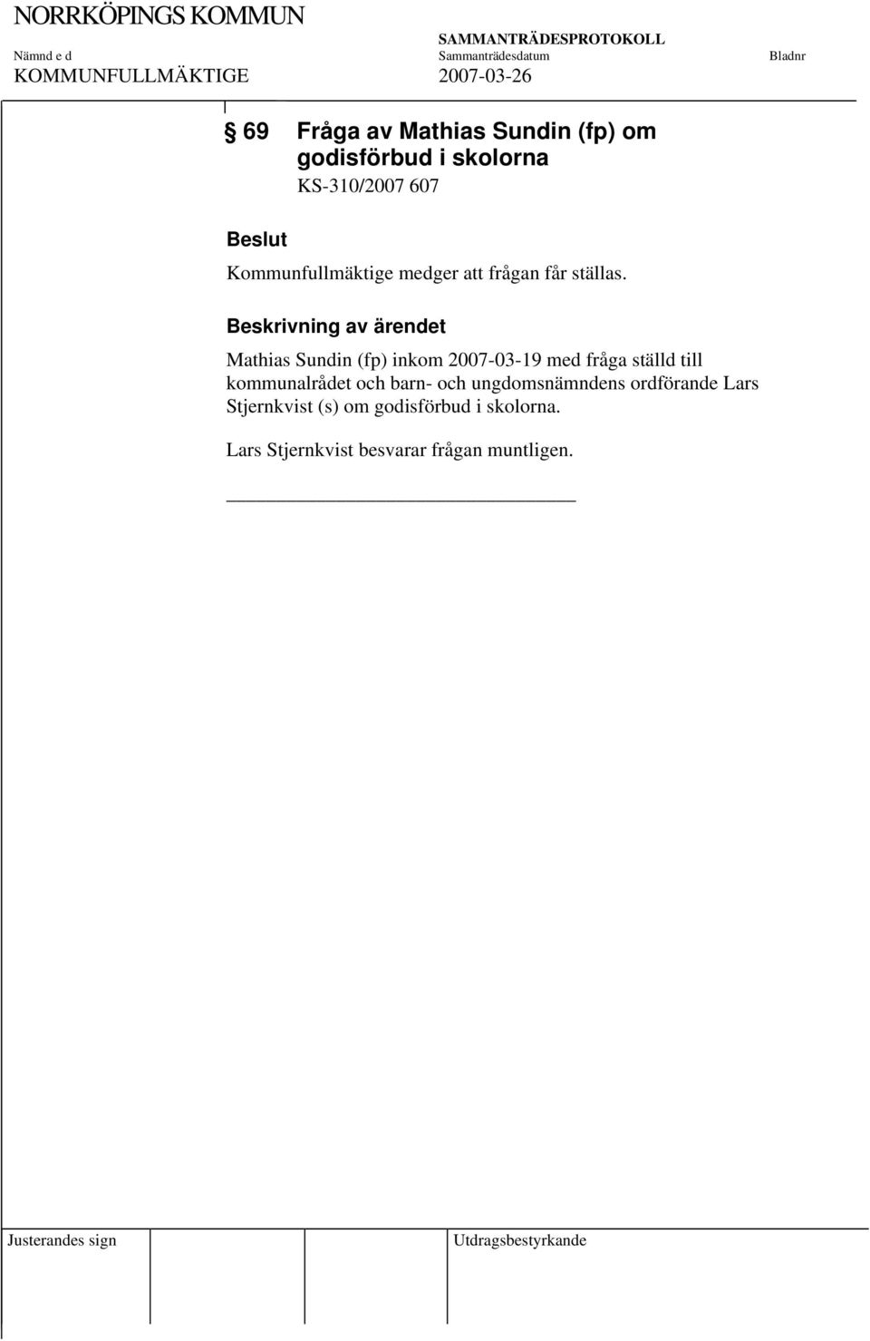 Mathias Sundin (fp) inkom 2007-03-19 med fråga ställd till kommunalrådet och