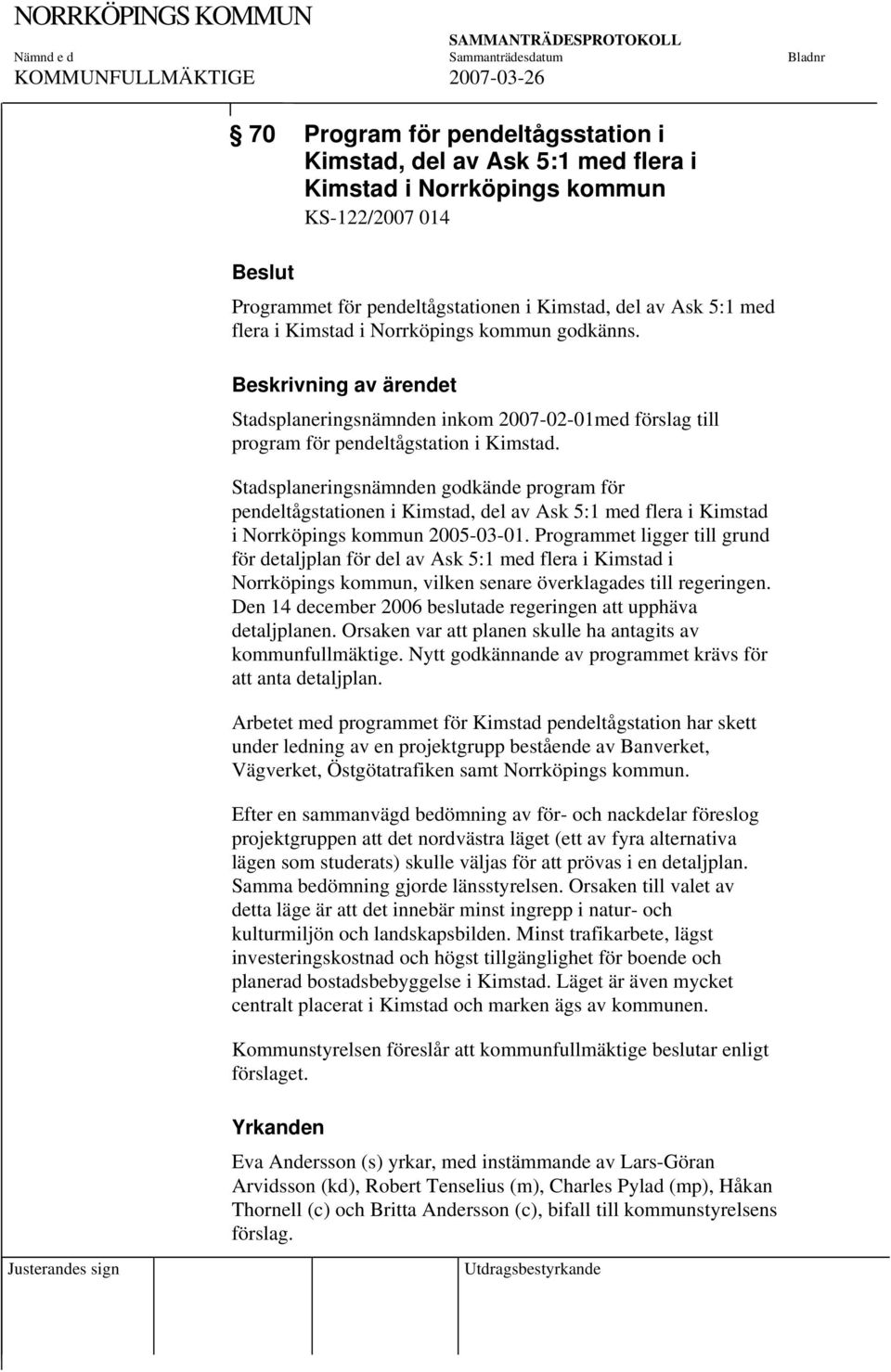 Stadsplaneringsnämnden godkände program för pendeltågstationen i Kimstad, del av Ask 5:1 med flera i Kimstad i Norrköpings kommun 2005-03-01.