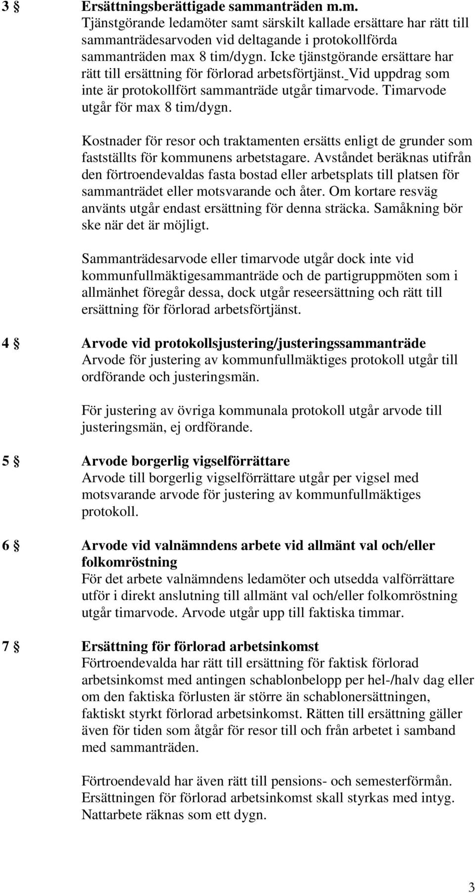 Kostnader för resor och traktamenten ersätts enligt de grunder som fastställts för kommunens arbetstagare.