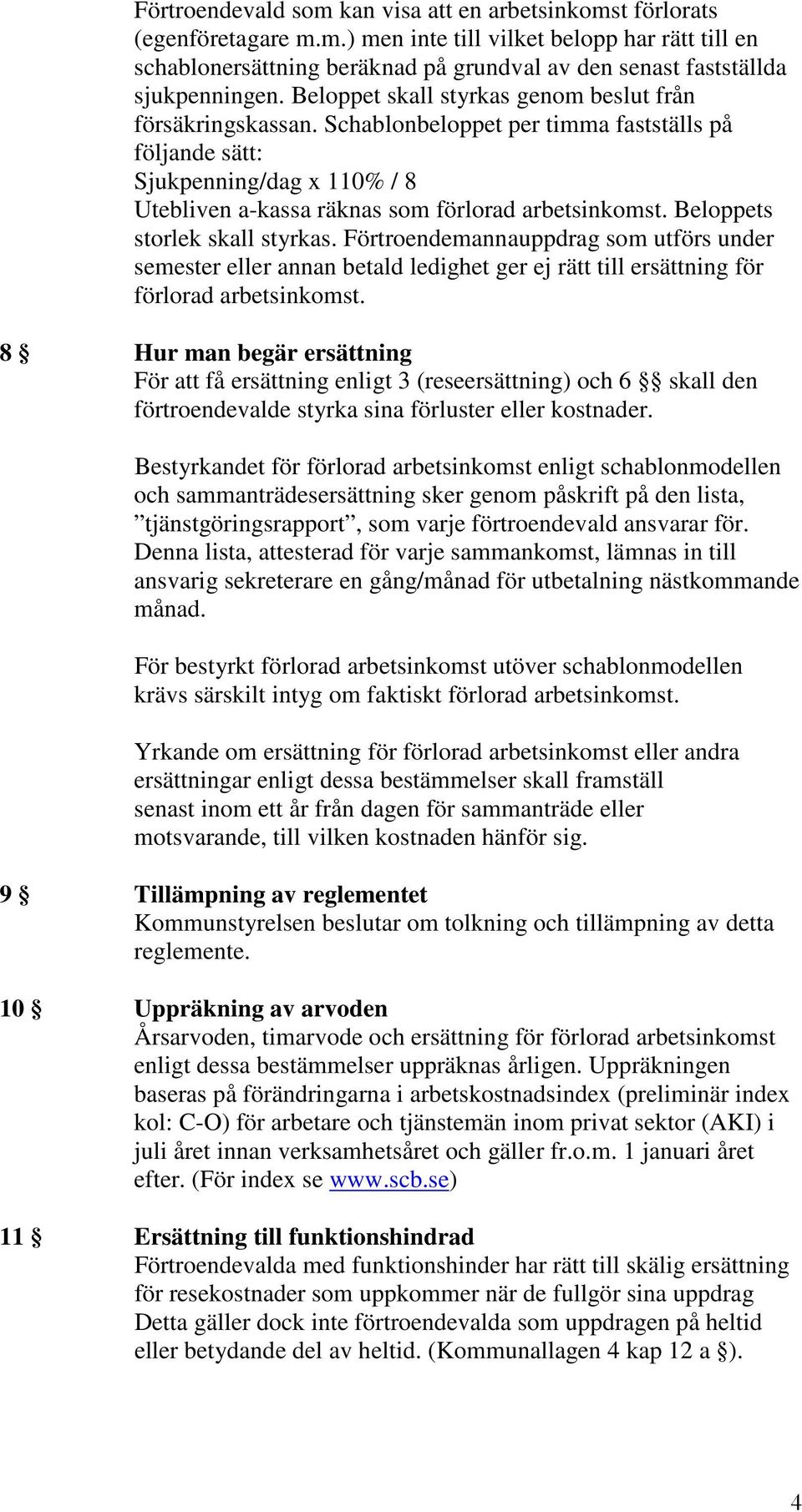 Beloppets storlek skall styrkas. Förtroendemannauppdrag som utförs under semester eller annan betald ledighet ger ej rätt till ersättning för förlorad arbetsinkomst.