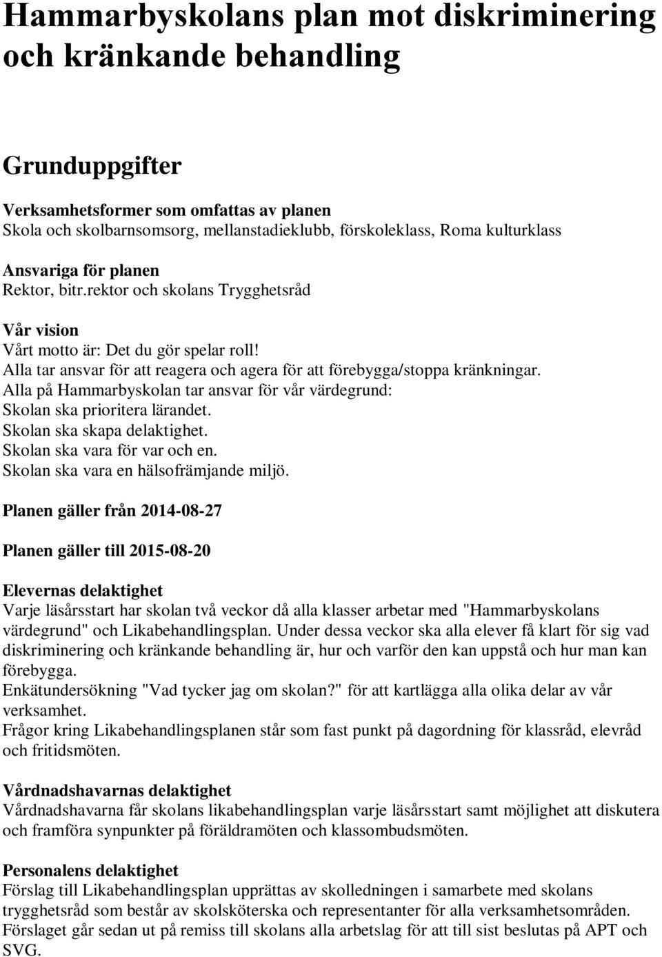 Alla på Hammarbyskolan tar ansvar för vår värdegrund: Skolan ska prioritera lärandet. Skolan ska skapa delaktighet. Skolan ska vara för var och en. Skolan ska vara en hälsofrämjande miljö.