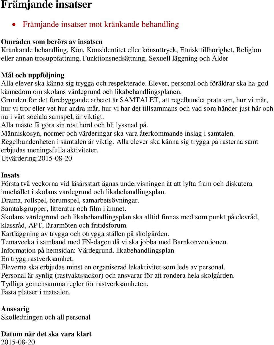 Grunden för det förebyggande arbetet är SAMTALET, att regelbundet prata om, hur vi mår, hur vi tror eller vet hur andra mår, hur vi har det tillsammans och vad som händer just här och nu i vårt