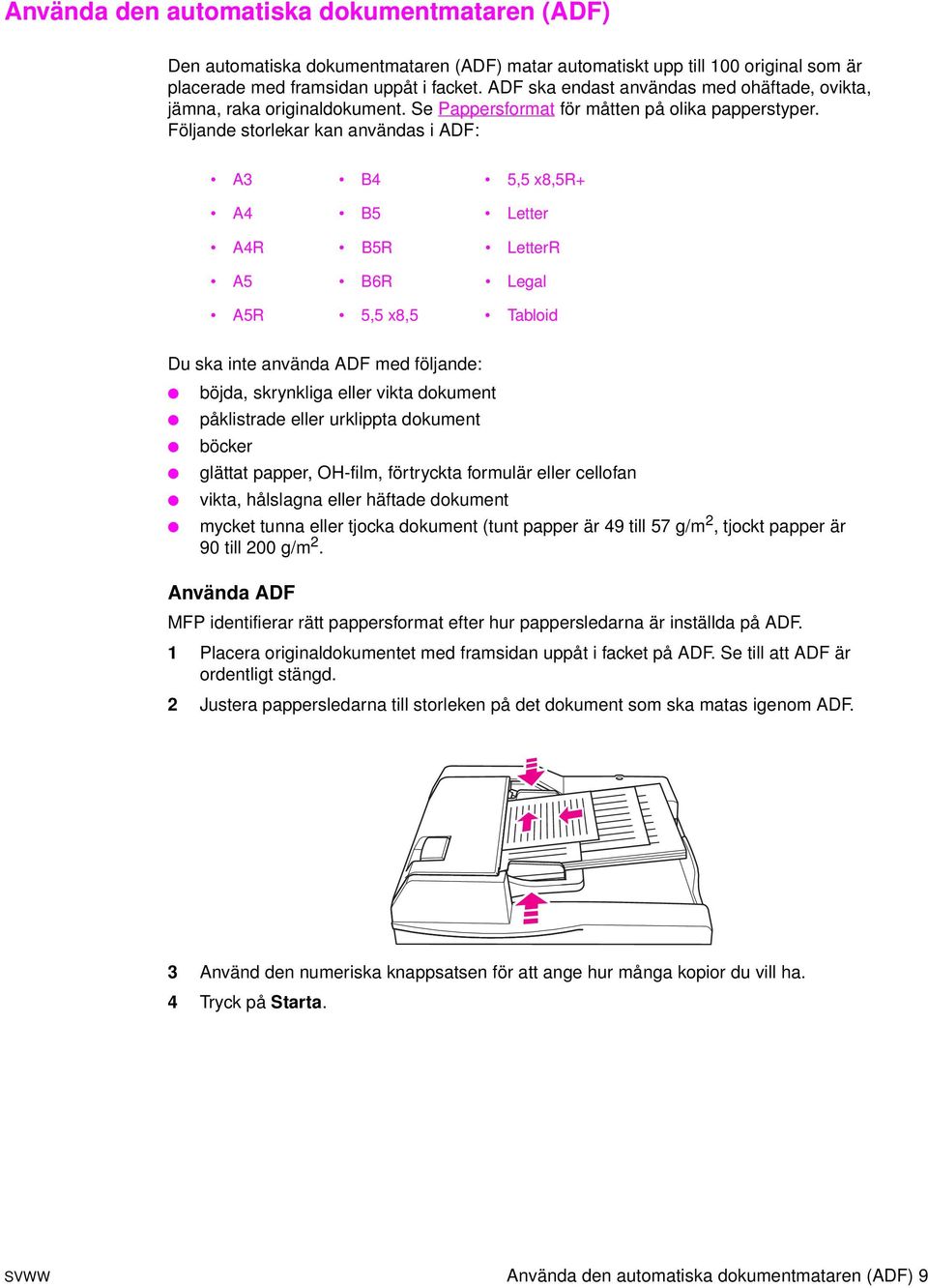 Följande storlekar kan användas i ADF: A3 B4 5,5 x8,5r+ A4 B5 Letter A4R B5R LetterR A5 B6R Legal A5R 5,5 x8,5 Tabloid Du ska inte använda ADF med följande: böjda, skrynkliga eller vikta dokument