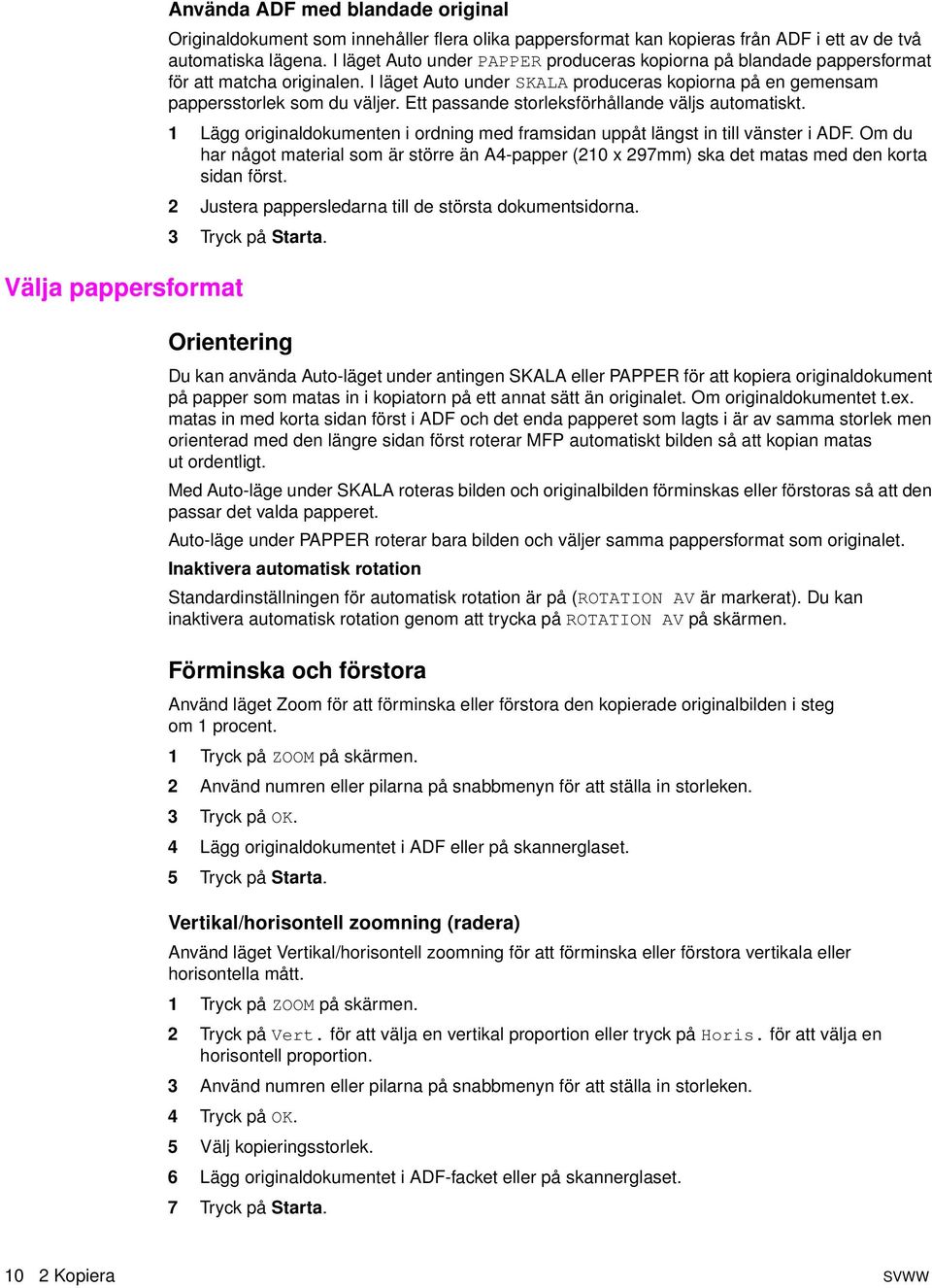 Ett passande storleksförhållande väljs automatiskt. 1 Lägg originaldokumenten i ordning med framsidan uppåt längst in till vänster i ADF.