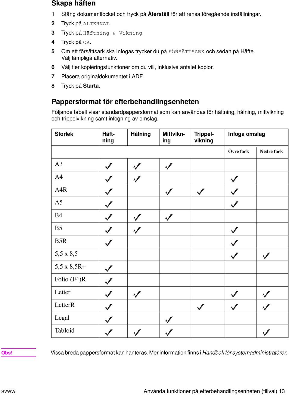 7 Placera originaldokumentet i ADF. 8 Tryck på Starta.