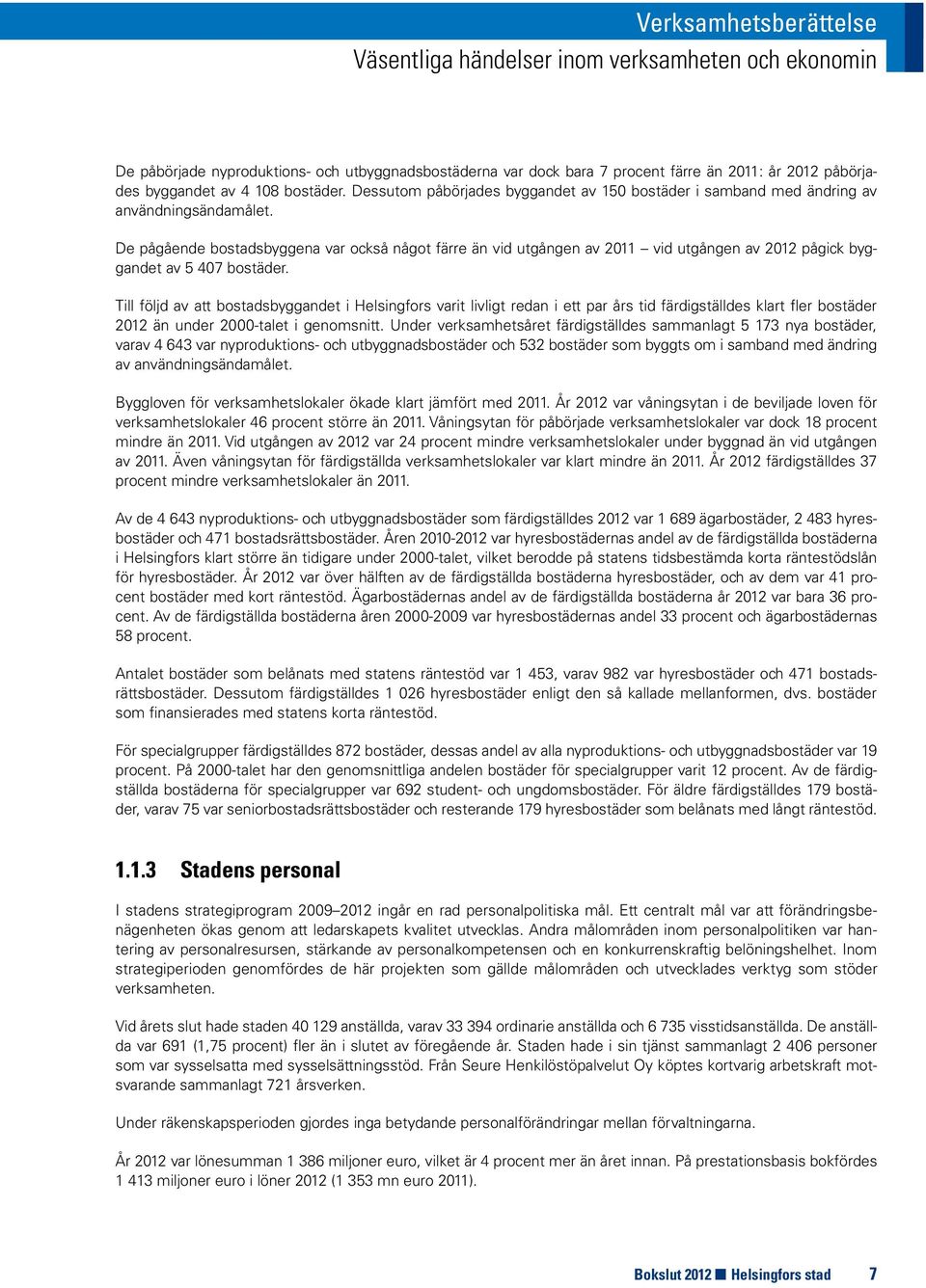 De pågående bostadsbyggena var också något färre än vid utgången av 2011 vid utgången av 2012 pågick byggandet av 5 407 bostäder.