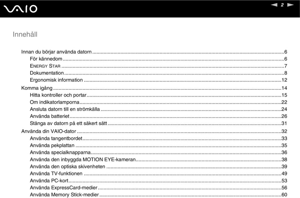 ..26 Stänga av datorn på ett säkert sätt...31 Använda din VAIO-dator...32 Använda tangentbordet...33 Använda pekplattan...35 Använda specialknapparna.