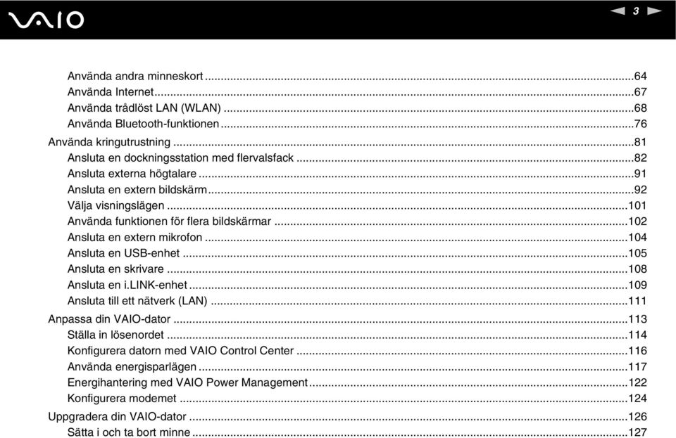..102 Ansluta en extern mikrofon...104 Ansluta en USB-enhet...105 Ansluta en skrivare...108 Ansluta en i.lik-enhet...109 Ansluta till ett nätverk (LA)...111 Anpassa din VAIO-dator.