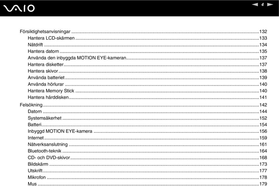 ..139 Använda hörlurar...140 Hantera Memory Stick...140 Hantera hårddisken...141 Felsökning...142 Datorn...144 Systemsäkerhet.