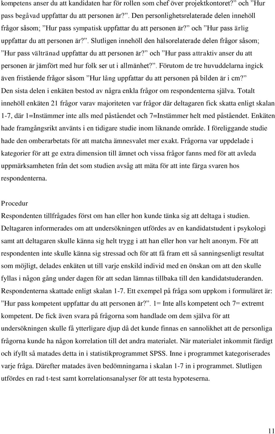 . Slutligen innehöll den hälsorelaterade delen frågor såsom; Hur pass vältränad uppfattar du att personen är? och Hur pass attraktiv anser du att personen är jämfört med hur folk ser ut i allmänhet?