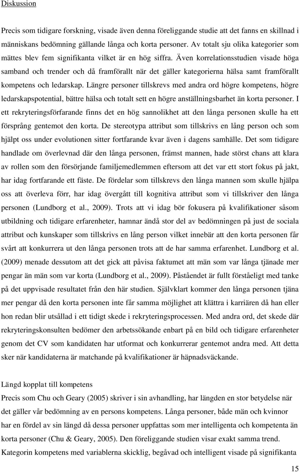 Även korrelationsstudien visade höga samband och trender och då framförallt när det gäller kategorierna hälsa samt framförallt kompetens och ledarskap.